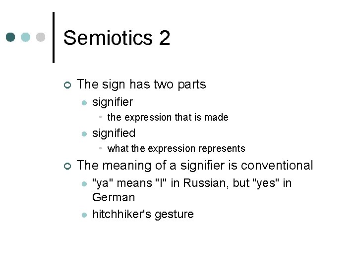 Semiotics 2 ¢ The sign has two parts l signifier • the expression that