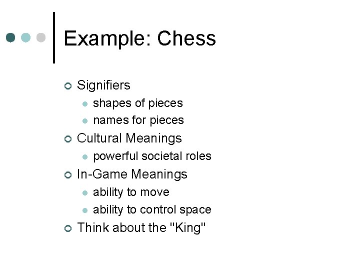 Example: Chess ¢ Signifiers l l ¢ Cultural Meanings l ¢ powerful societal roles