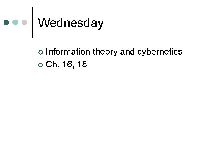 Wednesday Information theory and cybernetics ¢ Ch. 16, 18 ¢ 