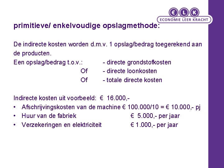 primitieve/ enkelvoudige opslagmethode: De indirecte kosten worden d. m. v. 1 opslag/bedrag toegerekend aan