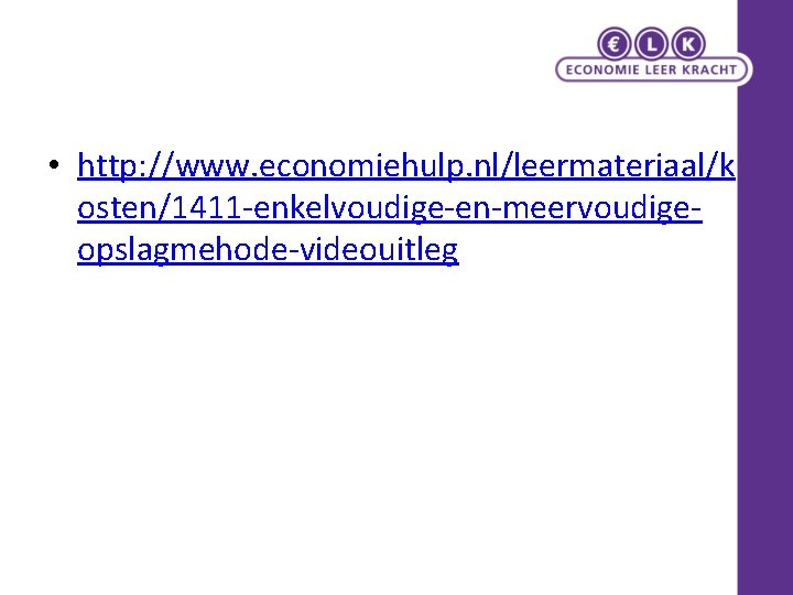  • http: //www. economiehulp. nl/leermateriaal/k osten/1411 -enkelvoudige-en-meervoudigeopslagmehode-videouitleg 