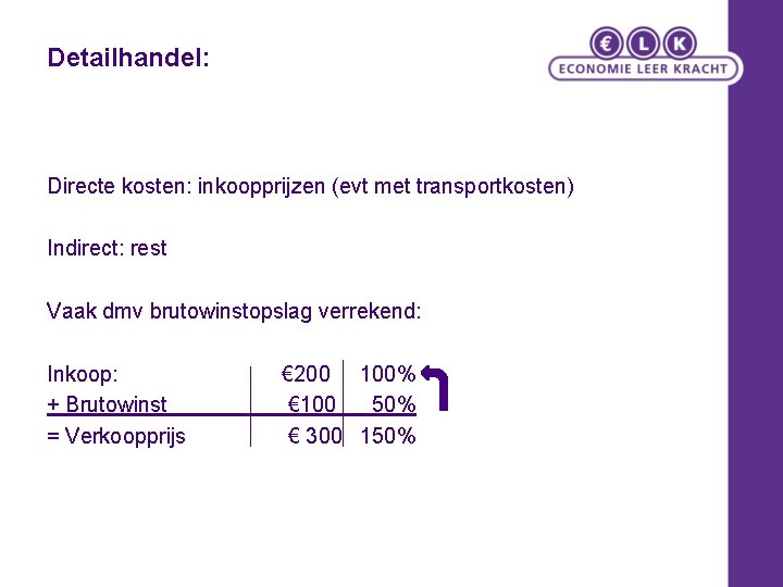 Detailhandel: Directe kosten: inkoopprijzen (evt met transportkosten) Indirect: rest Vaak dmv brutowinstopslag verrekend: Inkoop: