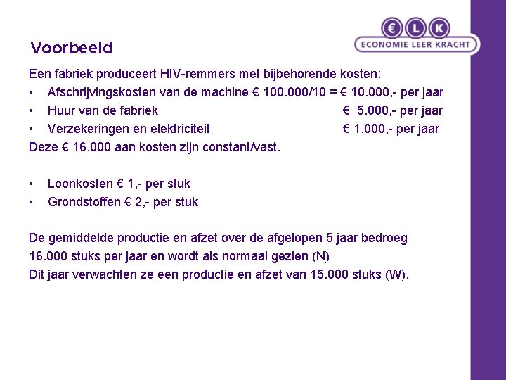 Voorbeeld Een fabriek produceert HIV-remmers met bijbehorende kosten: • Afschrijvingskosten van de machine €