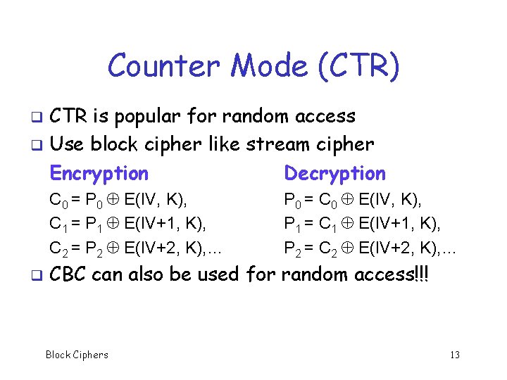 Counter Mode (CTR) CTR is popular for random access q Use block cipher like