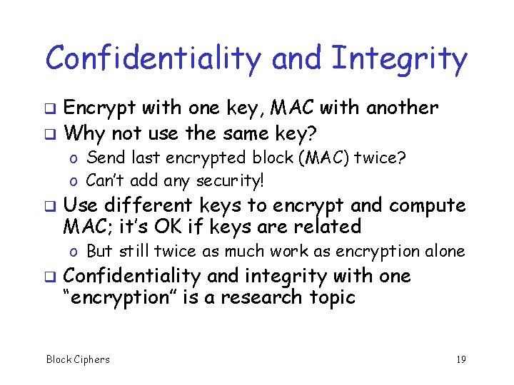 Confidentiality and Integrity Encrypt with one key, MAC with another q Why not use