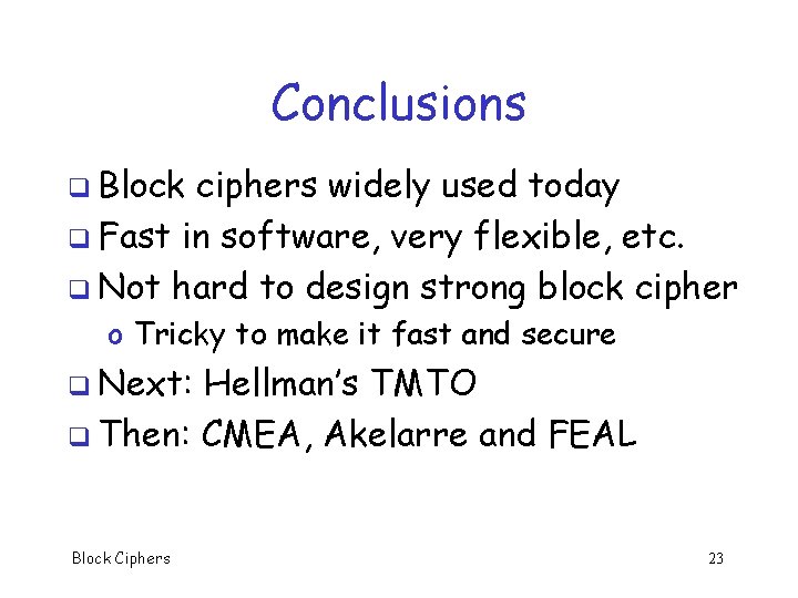 Conclusions q Block ciphers widely used today q Fast in software, very flexible, etc.