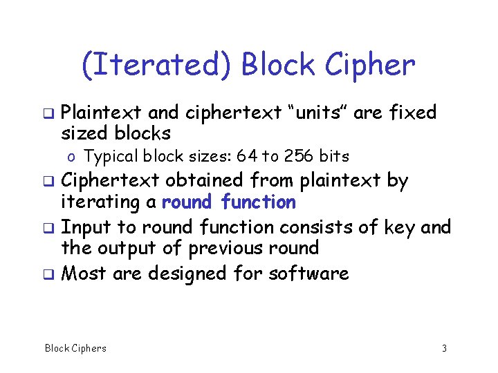 (Iterated) Block Cipher q Plaintext and ciphertext “units” are fixed sized blocks o Typical