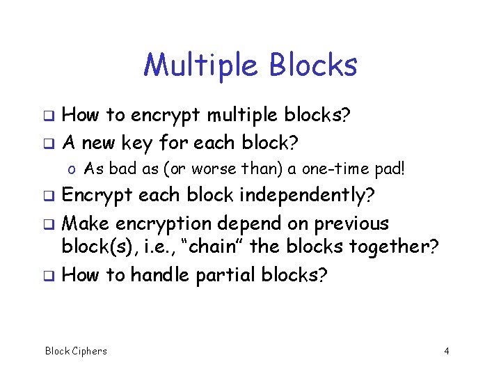 Multiple Blocks How to encrypt multiple blocks? q A new key for each block?