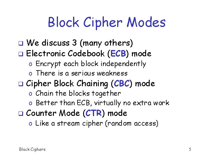 Block Cipher Modes We discuss 3 (many others) q Electronic Codebook (ECB) mode q