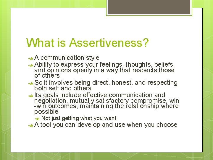 What is Assertiveness? A communication style Ability to express your feelings, thoughts, beliefs, and