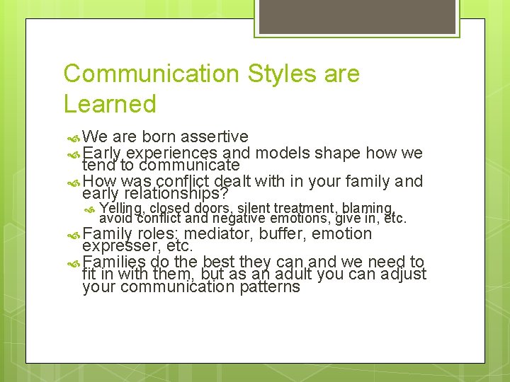 Communication Styles are Learned We are born assertive Early experiences and models shape how