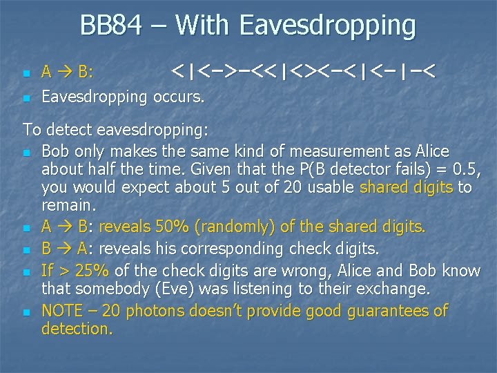 BB 84 – With Eavesdropping n n A B: <|<−>−<<|<><−<|<−|−< Eavesdropping occurs. To detect