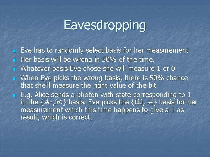 Eavesdropping n n n Eve has to randomly select basis for her measurement Her