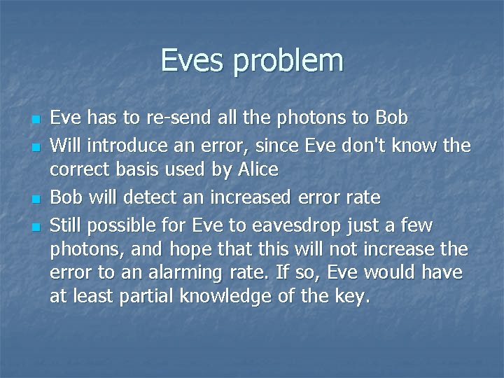 Eves problem n n Eve has to re-send all the photons to Bob Will