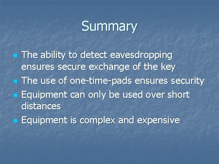 Summary n n The ability to detect eavesdropping ensures secure exchange of the key