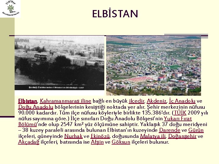 ELBİSTAN Elbistan, Kahramanmaraş iline bağlı en büyük ilçedir. Akdeniz, İç Anadolu ve Doğu Anadolu