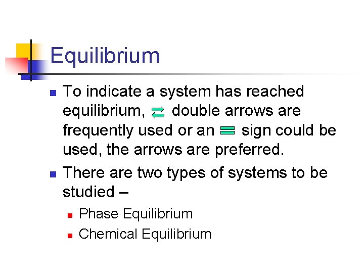 Equilibrium n n To indicate a system has reached equilibrium, double arrows are frequently