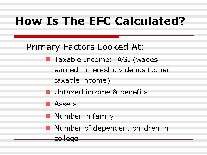 How Is The EFC Calculated? Primary Factors Looked At: n Taxable Income: AGI (wages