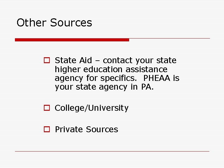 Other Sources o State Aid – contact your state higher education assistance agency for