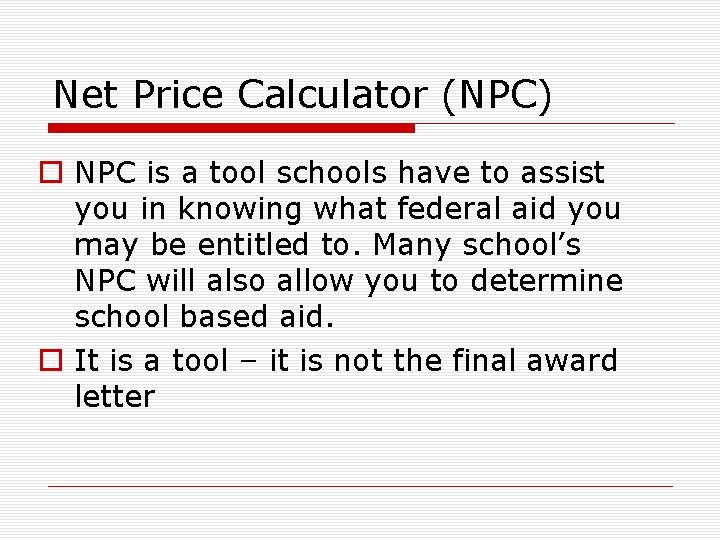 Net Price Calculator (NPC) o NPC is a tool schools have to assist you