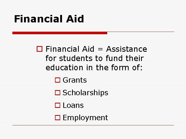 Financial Aid o Financial Aid = Assistance for students to fund their education in