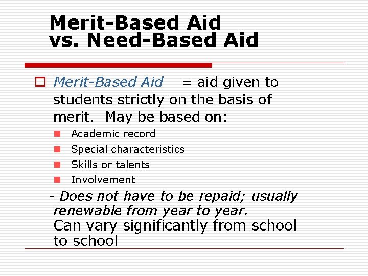 Merit-Based Aid vs. Need-Based Aid o Merit-Based Aid = aid given to students strictly