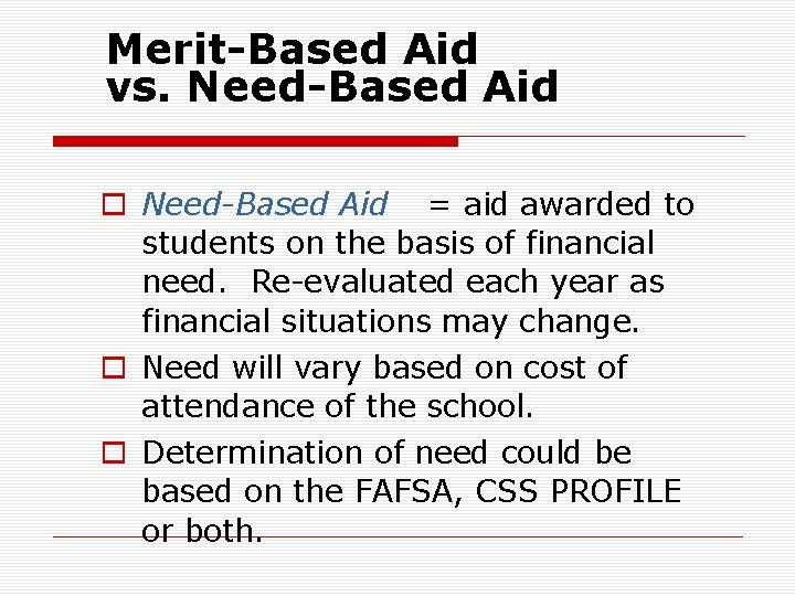 Merit-Based Aid vs. Need-Based Aid o Need-Based Aid = aid awarded to students on