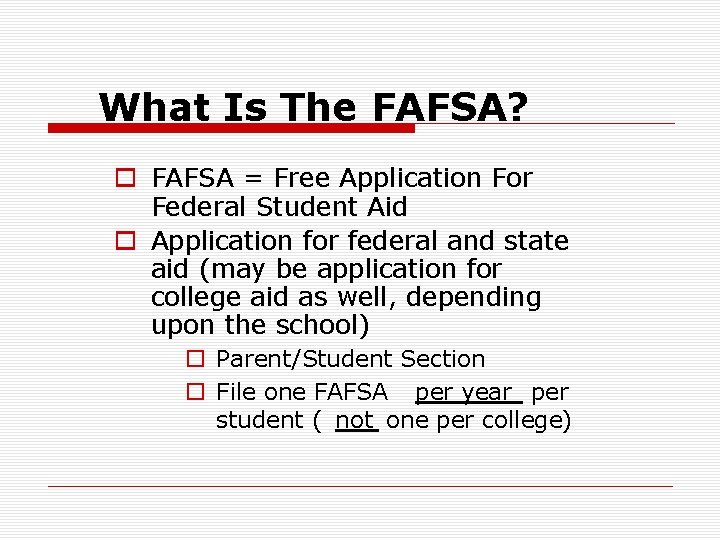 What Is The FAFSA? o FAFSA = Free Application For Federal Student Aid o