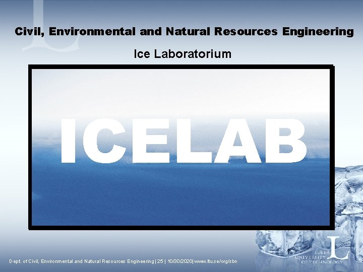 Civil, Environmental and Natural Resources Engineering Ice Laboratorium ICELAB Dept. of Civil, Environmental and