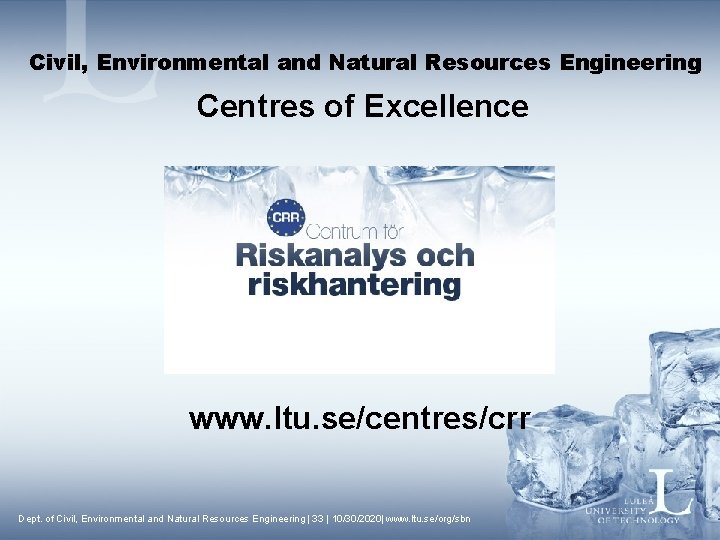Civil, Environmental and Natural Resources Engineering Centres of Excellence www. ltu. se/centres/crr Dept. of