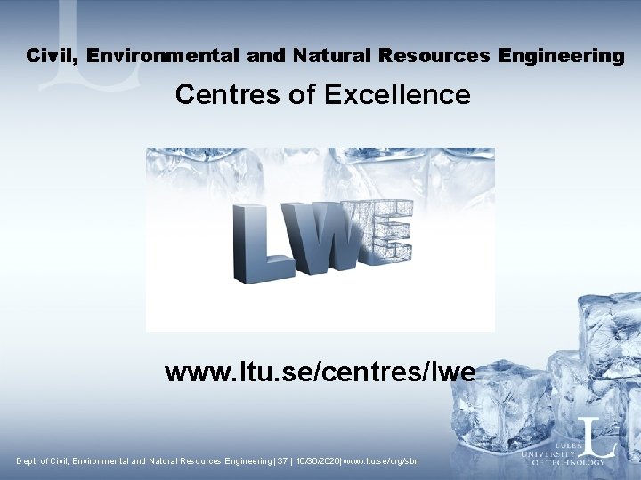 Civil, Environmental and Natural Resources Engineering Centres of Excellence www. ltu. se/centres/lwe Dept. of