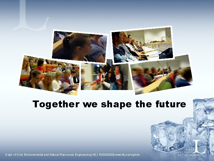 Together we shape the future Dept. of Civil, Environmental and Natural Resources Engineering |