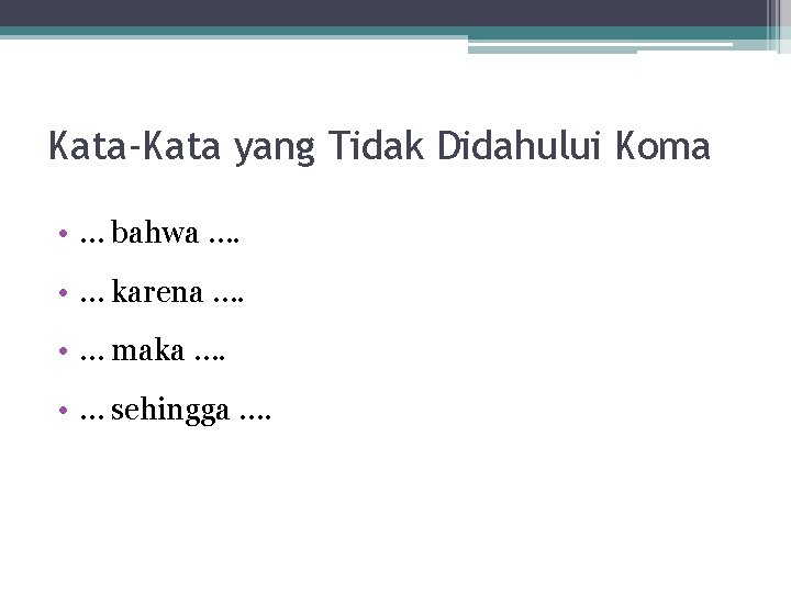 Kata-Kata yang Tidak Didahului Koma • … bahwa …. • … karena …. •