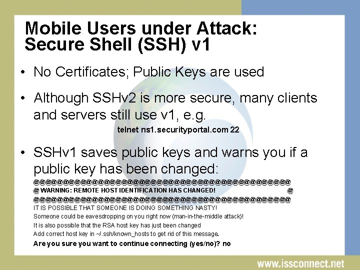Mobile Users under Attack: Secure Shell (SSH) v 1 • No Certificates; Public Keys