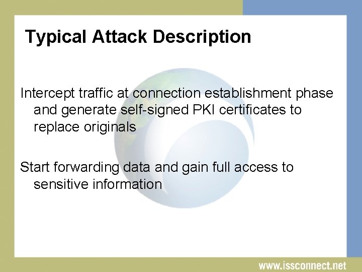 Typical Attack Description Intercept traffic at connection establishment phase and generate self-signed PKI certificates