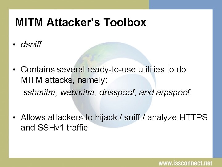 MITM Attacker’s Toolbox • dsniff • Contains several ready-to-use utilities to do MITM attacks,