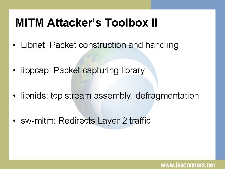 MITM Attacker’s Toolbox II • Libnet: Packet construction and handling • libpcap: Packet capturing