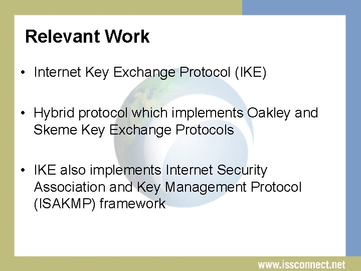 Relevant Work • Internet Key Exchange Protocol (IKE) • Hybrid protocol which implements Oakley
