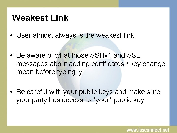 Weakest Link • User almost always is the weakest link • Be aware of