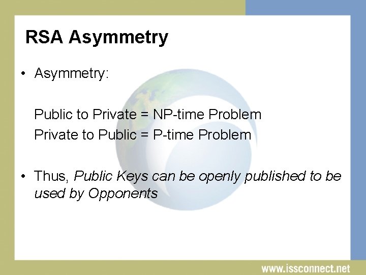 RSA Asymmetry • Asymmetry: Public to Private = NP-time Problem Private to Public =