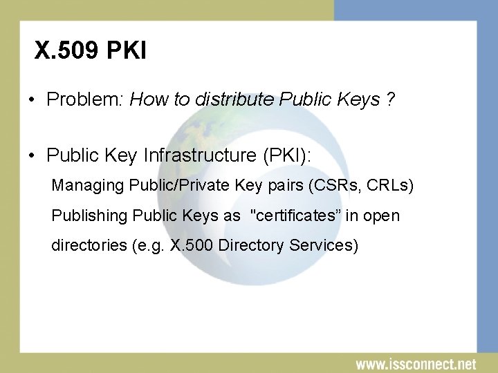 X. 509 PKI • Problem: How to distribute Public Keys ? • Public Key