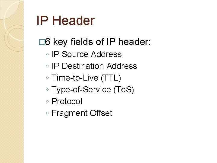 IP Header � 6 ◦ ◦ ◦ key fields of IP header: IP Source