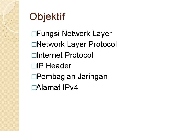 Objektif �Fungsi Network Layer �Network Layer Protocol �Internet Protocol �IP Header �Pembagian Jaringan �Alamat