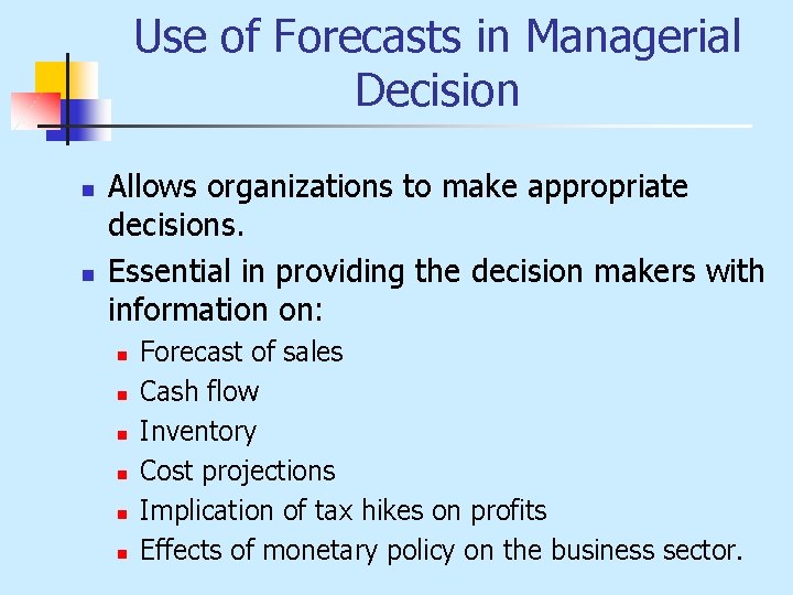 Use of Forecasts in Managerial Decision n n Allows organizations to make appropriate decisions.