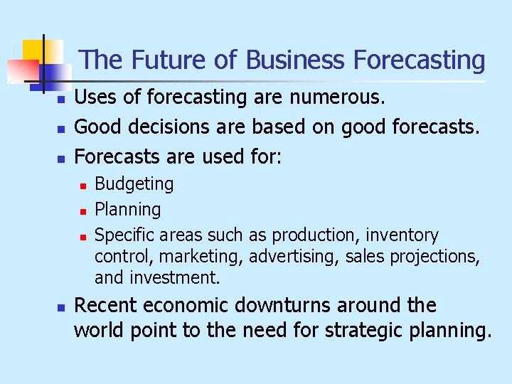 The Future of Business Forecasting n n n Uses of forecasting are numerous. Good