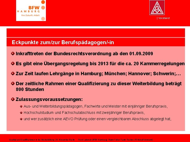 Vorstand Eckpunkte zum/zur Berufspädagogen/-in Inkrafttreten der Bundesrechtsverordnung ab den 01. 09. 2009 Es gibt