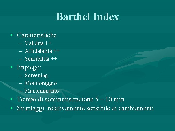 Barthel Index • Caratteristiche – Validità ++ – Affidabilità ++ – Sensibilità ++ •