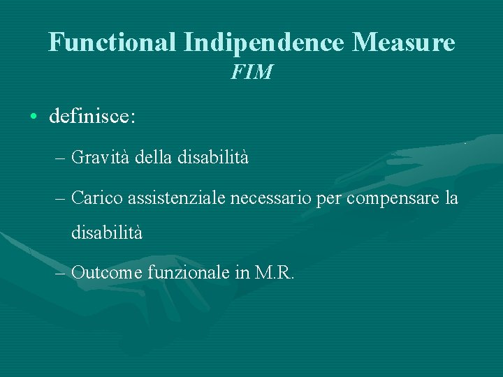 Functional Indipendence Measure FIM • definisce: – Gravità della disabilità – Carico assistenziale necessario