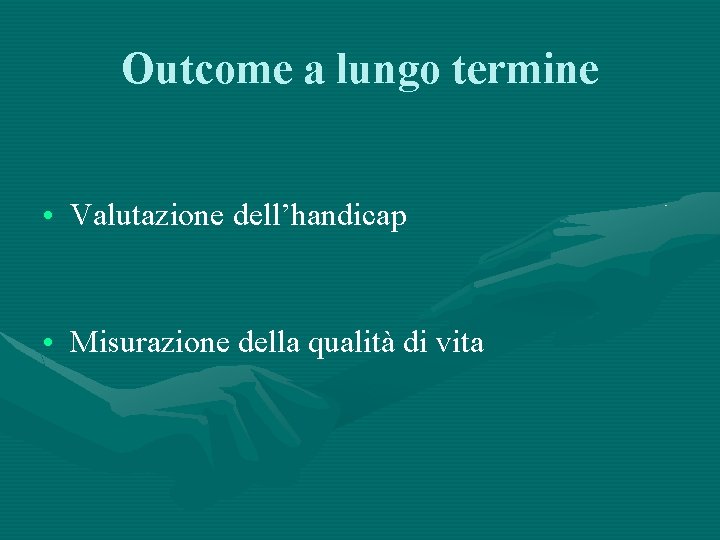 Outcome a lungo termine • Valutazione dell’handicap • Misurazione della qualità di vita 