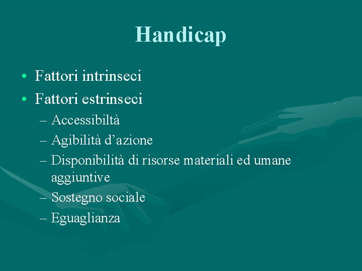 Handicap • Fattori intrinseci • Fattori estrinseci – Accessibiltà – Agibilità d’azione – Disponibilità